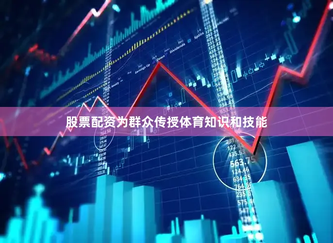 股票配资为群众传授体育知识和技能