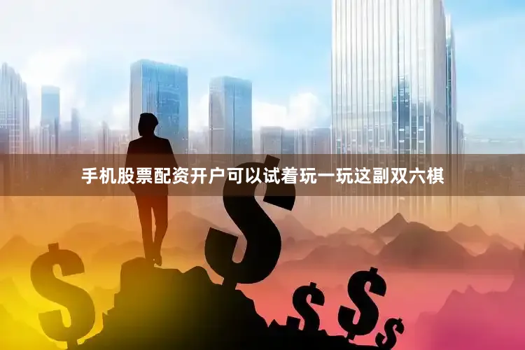 手机股票配资开户可以试着玩一玩这副双六棋