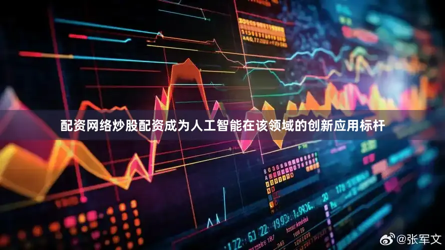配资网络炒股配资成为人工智能在该领域的创新应用标杆
