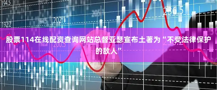 股票114在线配资查询网站总督亚瑟宣布土著为“不受法律保护的敌人”