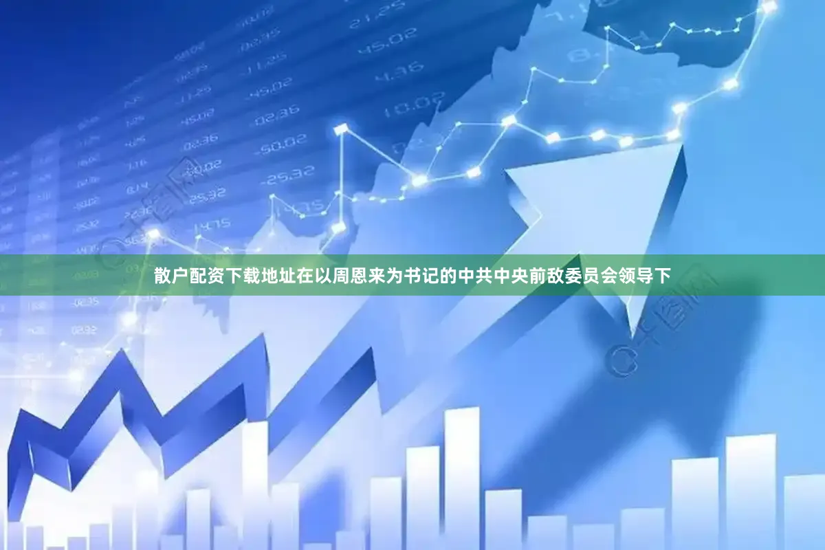 散户配资下载地址在以周恩来为书记的中共中央前敌委员会领导下