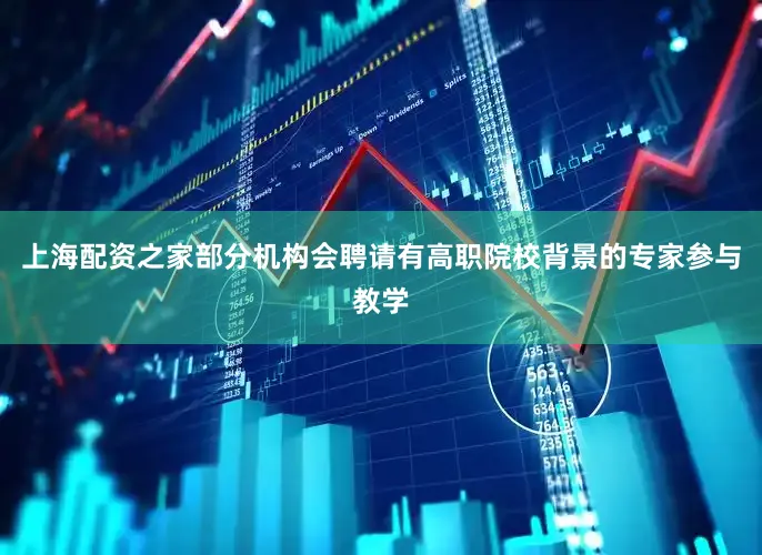 上海配资之家部分机构会聘请有高职院校背景的专家参与教学
