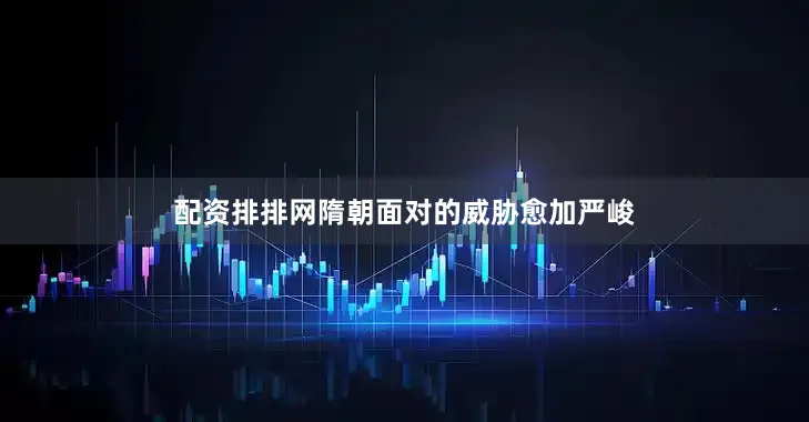 配资排排网隋朝面对的威胁愈加严峻