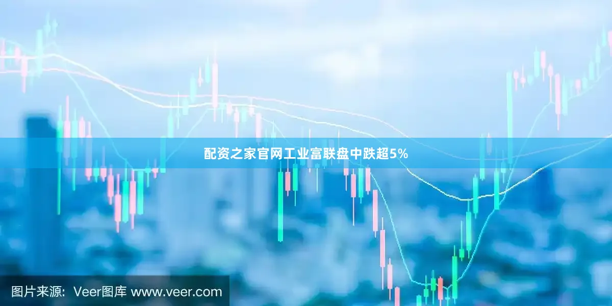 配资之家官网工业富联盘中跌超5%