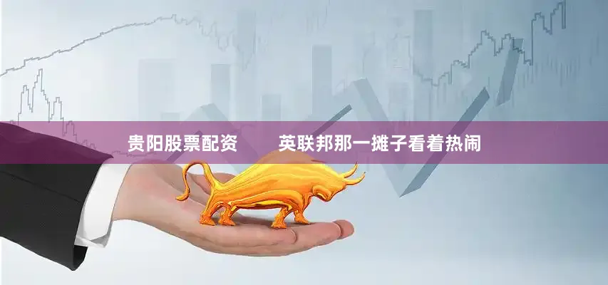 贵阳股票配资        英联邦那一摊子看着热闹