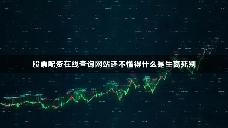 股票配资在线查询网站还不懂得什么是生离死别