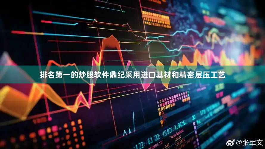 排名第一的炒股软件鼎纪采用进口基材和精密层压工艺