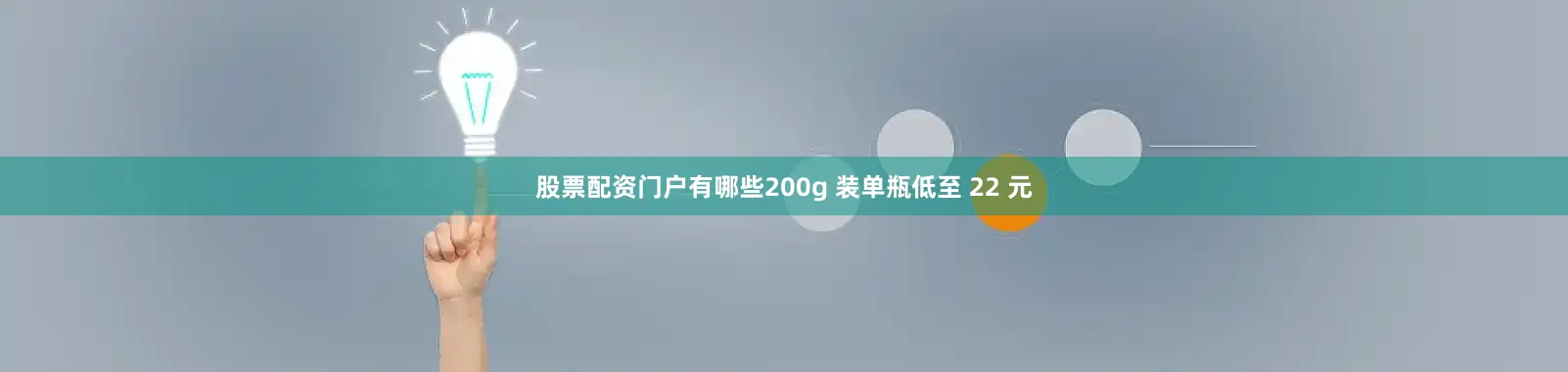 股票配资门户有哪些200g 装单瓶低至 22 元